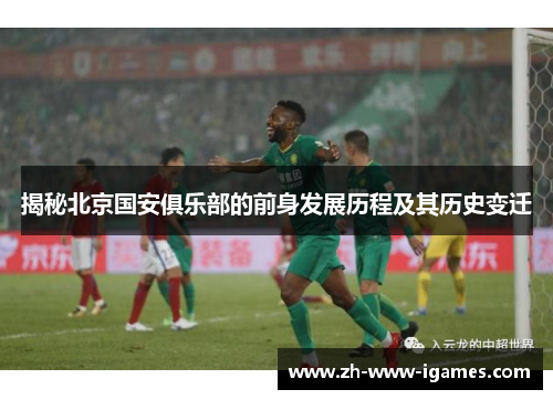 揭秘北京国安俱乐部的前身发展历程及其历史变迁