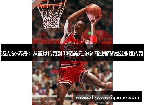 迈克尔·乔丹:从篮球传奇到30亿美元身家 商业智慧成就永恒传奇 迈克尔·乔丹:从篮球传奇到30亿美元身家 商业智慧成就永恒传奇