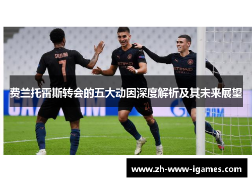 费兰托雷斯转会的五大动因深度解析及其未来展望 费兰托雷斯转会的五大动因深度解析及其未来展望